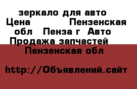 зеркало для авто › Цена ­ 1 500 - Пензенская обл., Пенза г. Авто » Продажа запчастей   . Пензенская обл.